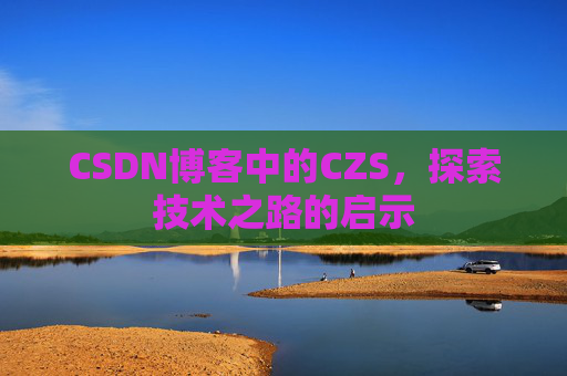 CSDN博客中的CZS，探索技术之路的启示